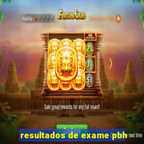 resultados de exame pbh